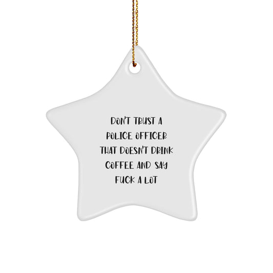 Funny Police Officer Star Ornament Gifts from Friends for Christmas, Don't Trust A Police Officer That Doesn't Drink Coffee And Say 'F--k A Lot' - Image 1