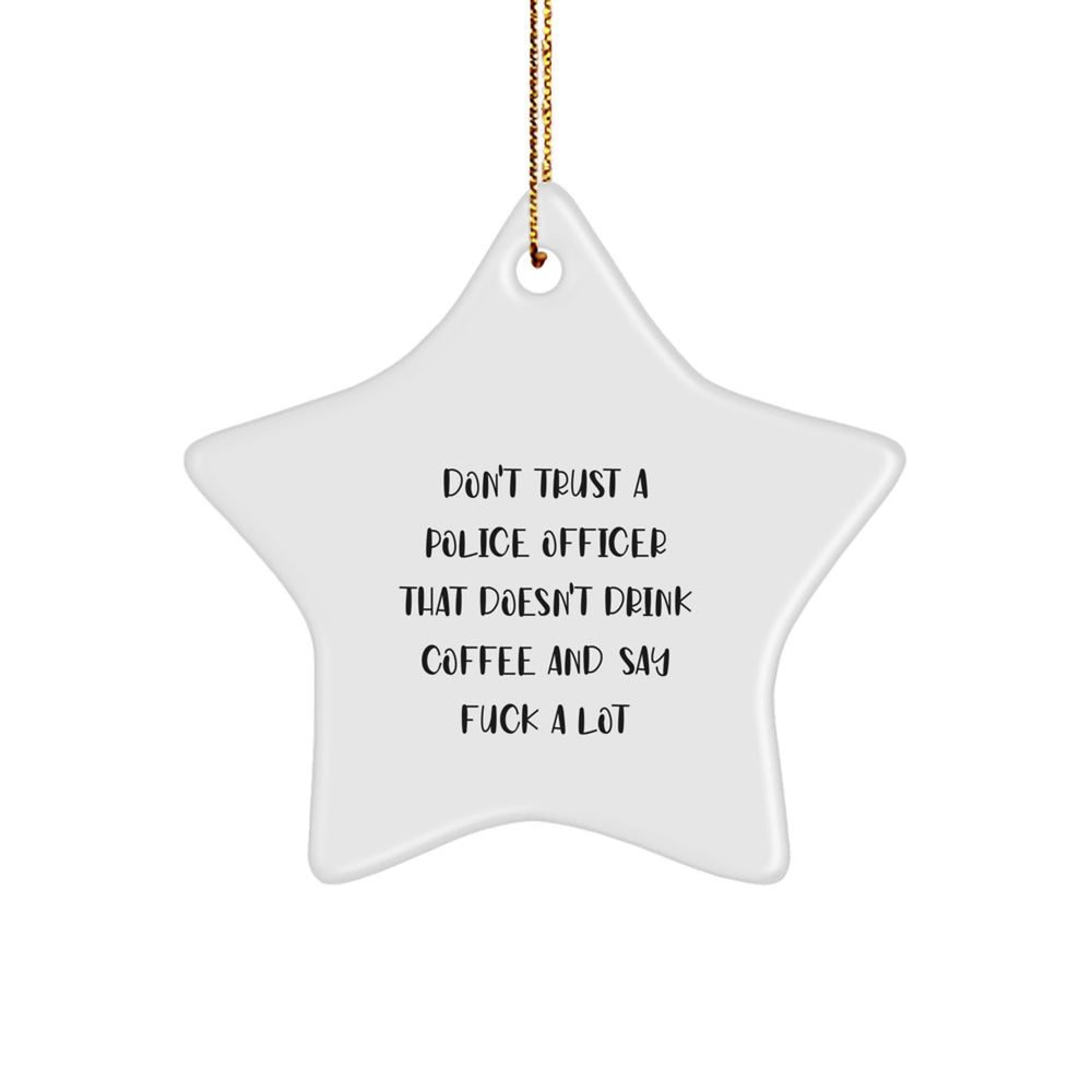 Funny Police Officer Star Ornament Gifts from Friends for Christmas, Don't Trust A Police Officer That Doesn't Drink Coffee And Say 'F--k A Lot' - Image 1