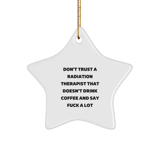 Funny Radiation Therapist Gifts - 'Don't Trust A Radiation Therapist That Doesn't Drink Coffee And Say F--k A Lot' Star Ornament, Gifts from Friends to Radiation Therapist, Christmas Unique Gifts - Image 1