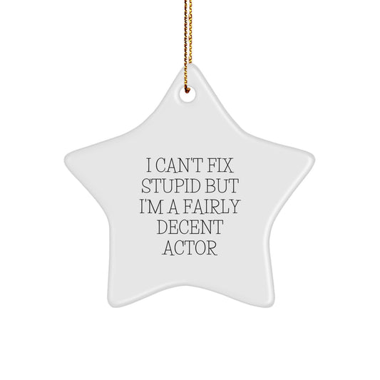 Funny Actor Gifts from Friends for Christmas - Star Ornament with 'I Can't Fix Stupid But I'm A Fairly Decent Actor' Quote, White Color, Star Shaped, for Men or Women - Image 1