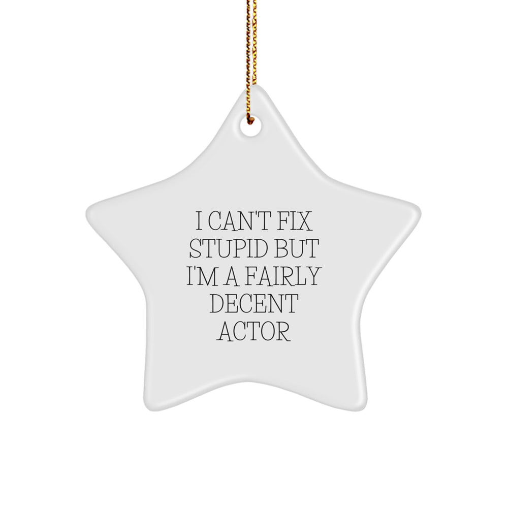 Funny Actor Gifts from Friends for Christmas - Star Ornament with 'I Can't Fix Stupid But I'm A Fairly Decent Actor' Quote, White Color, Star Shaped, for Men or Women - Image 1