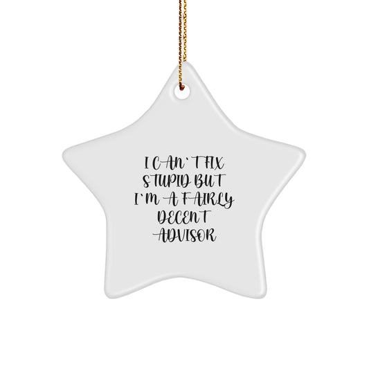 Funny Advisor Gifts from Friends - 'I Can't Fix Stupid But I'm A Fairly Decent Advisor' Star Ornament - Image 1