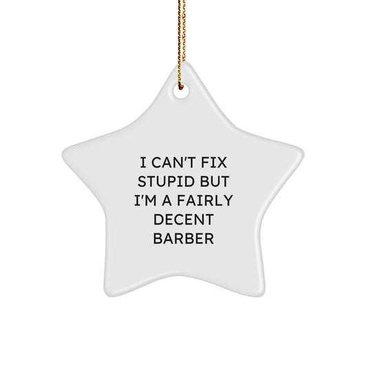Funny Barber Gifts from Friends, Gifts for Men, I Can't Fix Stupid But I'm A Fairly Decent Barber Star Ornament, Christmas Unique Gifts - Image 1