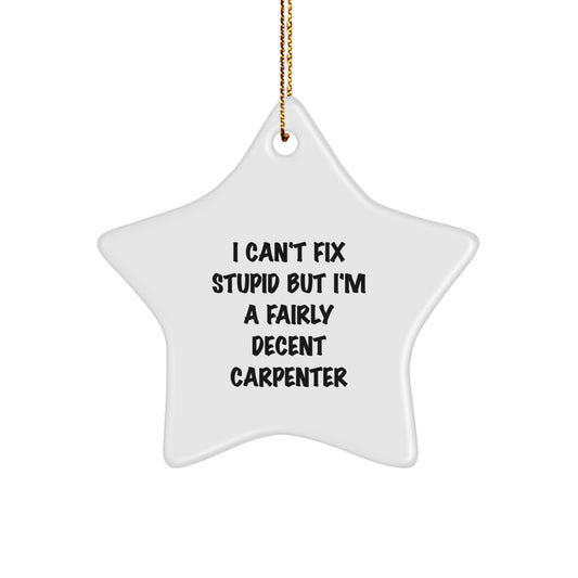 Funny Carpenter Star Ornament Gifts from Friends for Christmas with I Can't Fix Stupid Decent Carpenter, White Star Shaped MDF with Gold Cord, Unique Holiday Decoration - Image 1