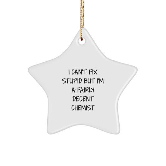 Funny Chemist Gifts for Men - I Can't Fix Stupid But I'm A Fairly Decent Chemist Star Ornament, Christmas Unique Gifts for Chemist from Friends, Family, Coworkers - Image 1