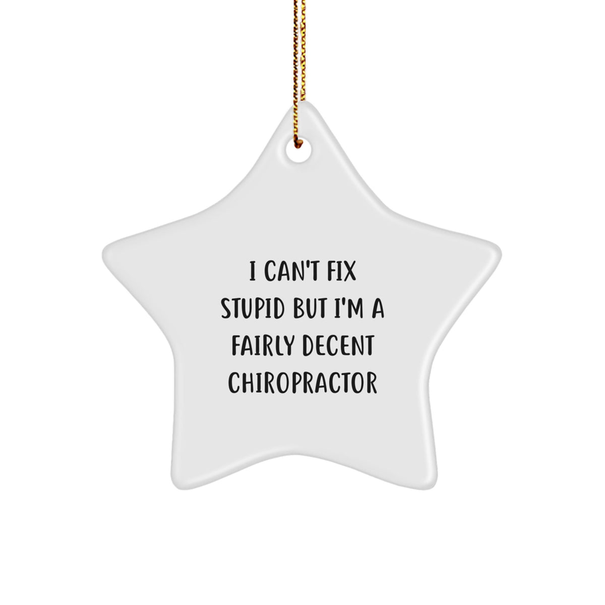 Funny Chiropractor Gifts, I Can't Fix Stupid But I'm A Fairly Decent Chiropractor, Star Ornament for Christmas, Gifts from Friends to Chiropractor - Image 1