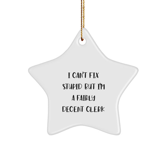 Funny Clerk Gifts for Men from Friends, I Can't Fix Stupid But I'm A Fairly Decent Christmas Star Ornament - Image 1
