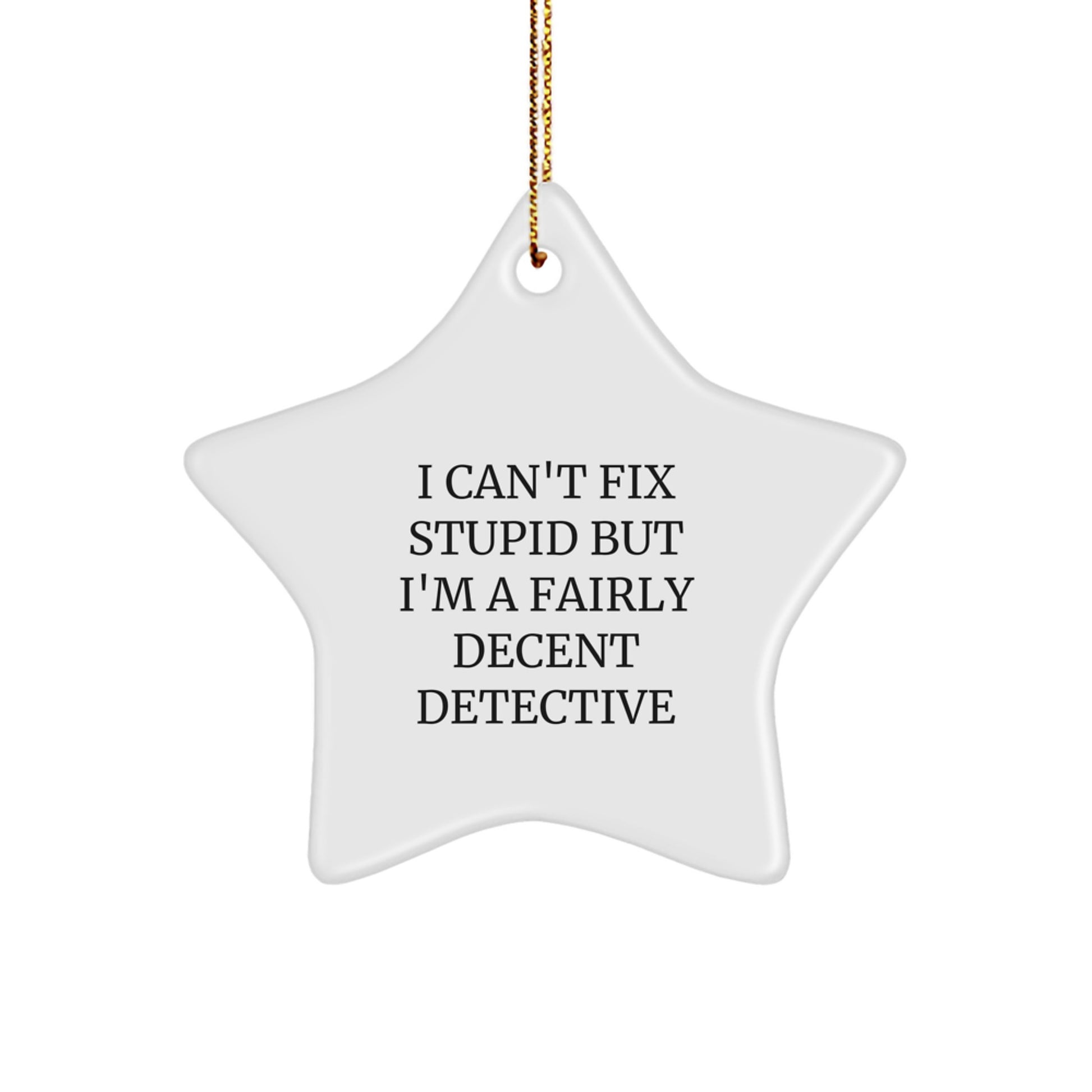 Funny Detective Star Ornament Gifts from Men to Friends, 'I Can't Fix Stupid But I'm A Fairly Decent Detective', Star Shaped, White, Christmas Unique Gifts - Image 1