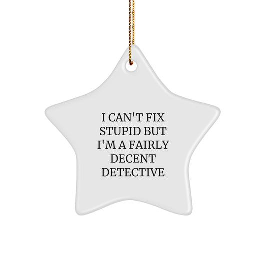 Funny Detective Star Ornament Gifts from Men to Friends, 'I Can't Fix Stupid But I'm A Fairly Decent Detective', Star Shaped, White, Christmas Unique Gifts - Image 1