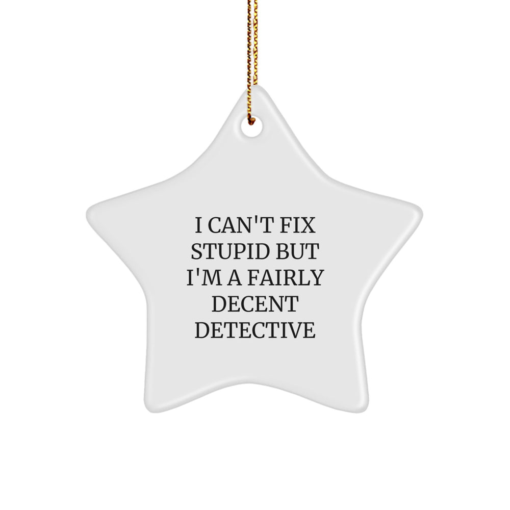 Funny Detective Star Ornament Gifts from Men to Friends, 'I Can't Fix Stupid But I'm A Fairly Decent Detective', Star Shaped, White, Christmas Unique Gifts - Image 1