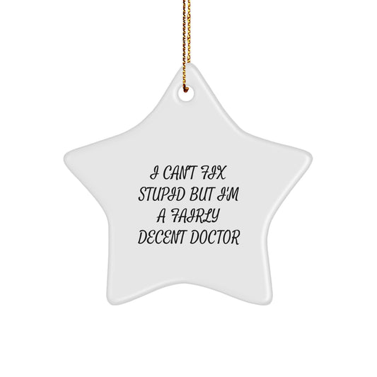 Funny Doctor Gifts for Men - I Can't Fix Stupid But I'm A Fairly Decent Star Ornament for Christmas, Gifts from Friends or Family - Image 1