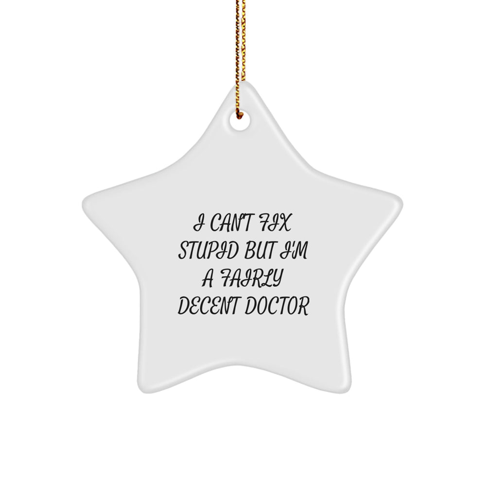 Funny Doctor Gifts for Men - I Can't Fix Stupid But I'm A Fairly Decent Star Ornament for Christmas, Gifts from Friends or Family - Image 1