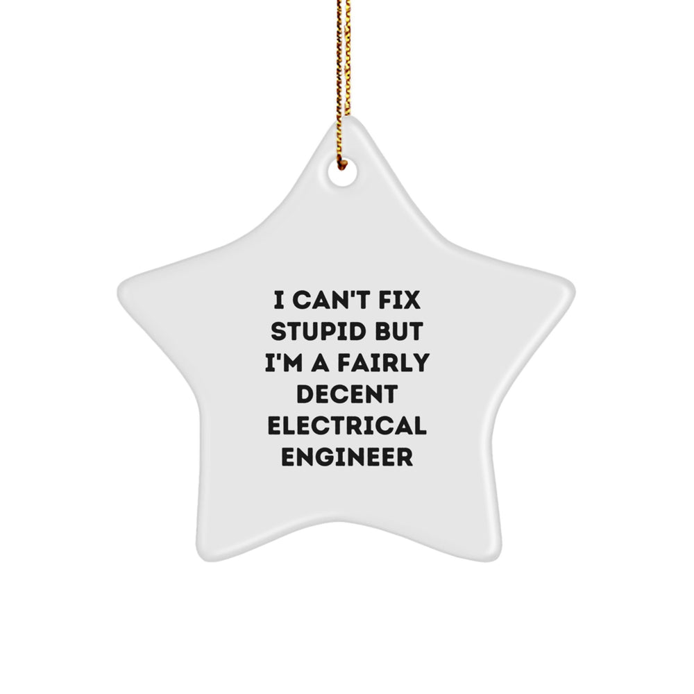 Funny Electrical Engineer Gifts from Friends for Men - I Can't Fix Stupid But I'm A Fairly Decent Electrical Engineer Star Ornament, Unique Christmas Unique Gifts - Image 1