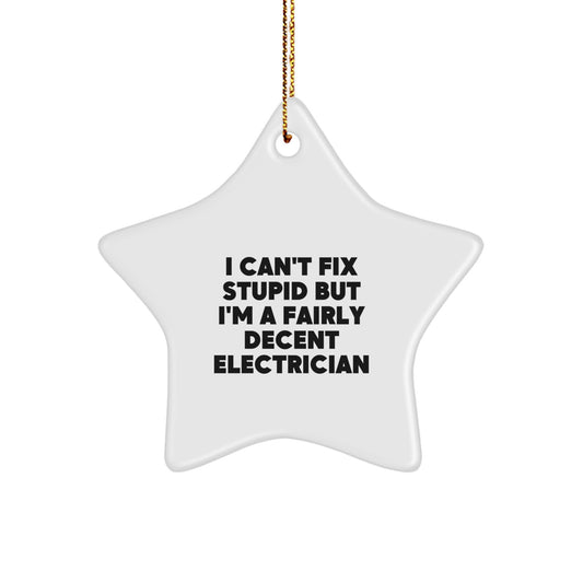 Funny Electrician Gifts - 'I Can't Fix Stupid But I'm A Fairly Decent Electrician' Star Ornament for Men, Gifts from Friends for Electrician, Christmas Unique Gifts - Image 1