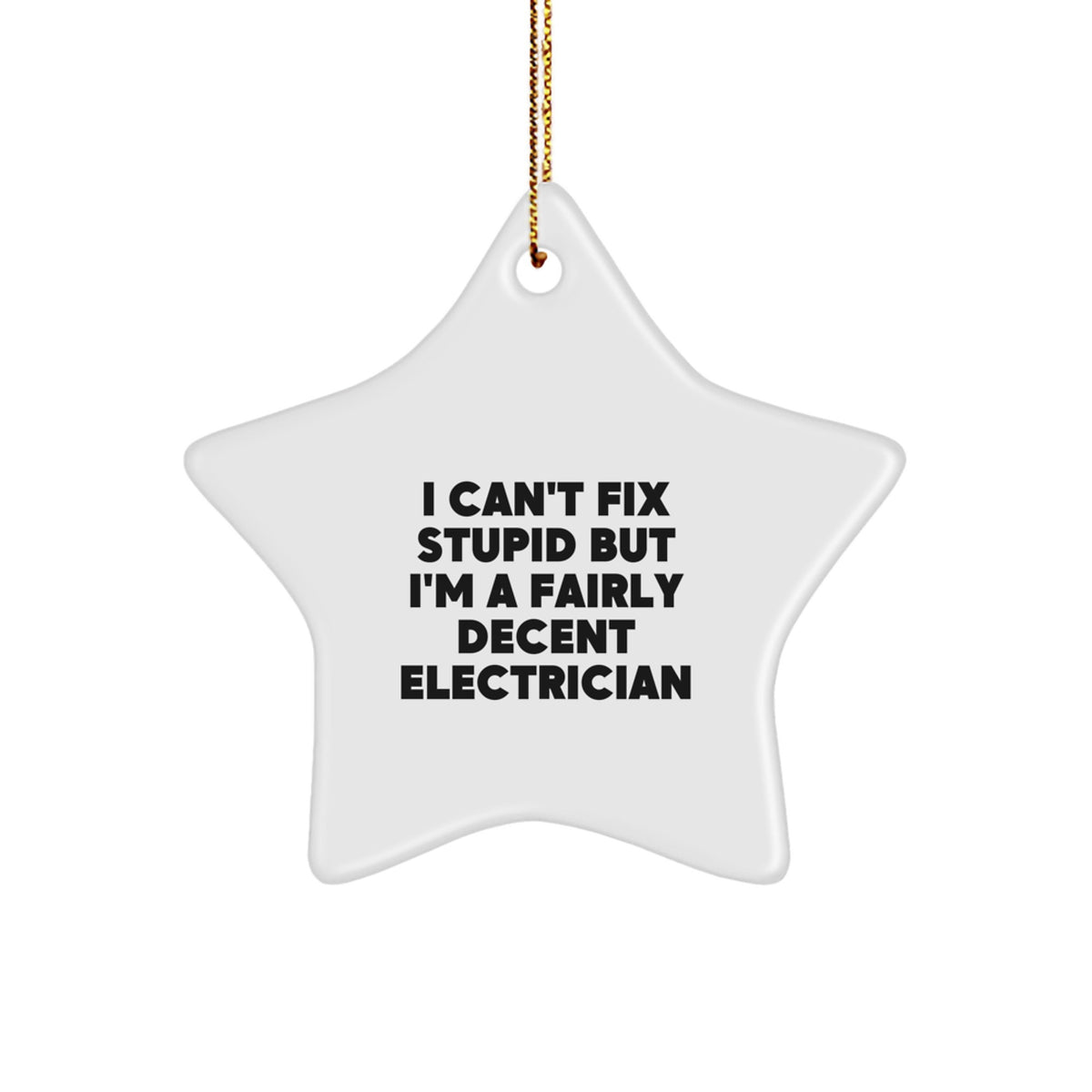 Funny Electrician Gifts - 'I Can't Fix Stupid But I'm A Fairly Decent Electrician' Star Ornament for Men, Gifts from Friends for Electrician, Christmas Unique Gifts - Image 1
