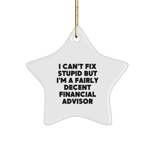 Funny Financial Advisor Gifts from Men to Coworkers - I Can't Fix Stupid But I'm A Fairly Decent Star Ornament for Christmas - Image 1