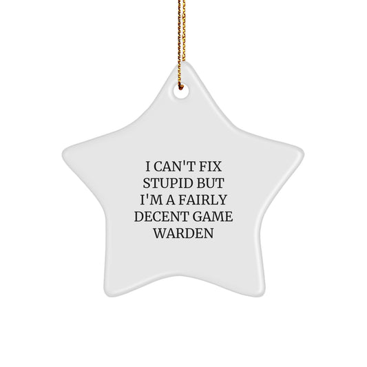 Funny Game Warden Star Ornament, Gifts from Men, for Christmas Unique Gifts, 'I Can't Fix Stupid But I'm A Fairly Decent Game Warden', Star Shaped Gifts for Game Wardens, Family, Friends - Image 1