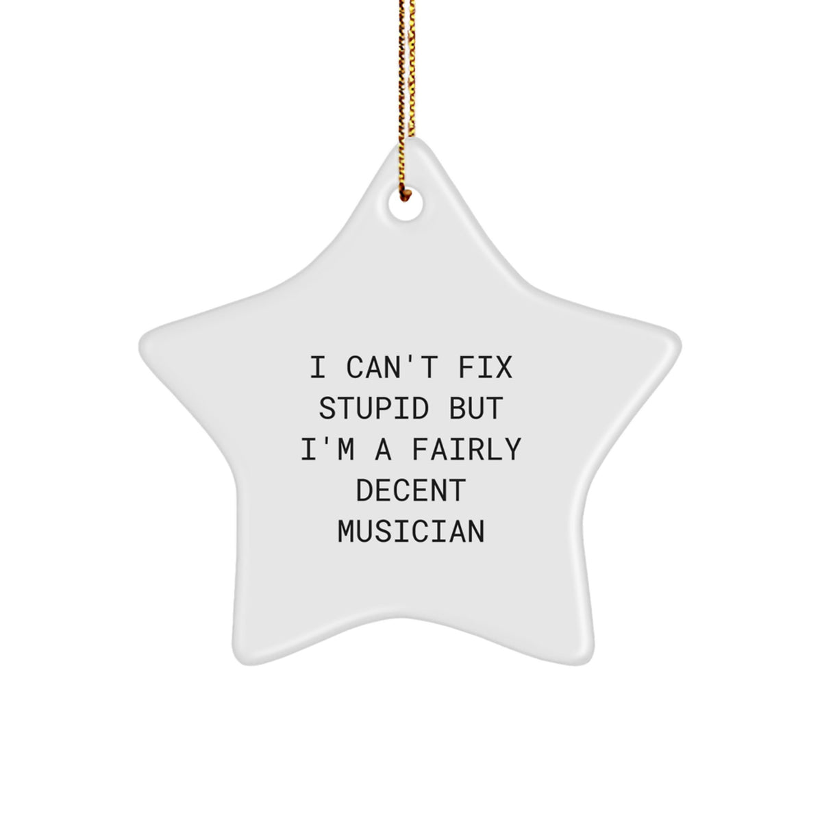 Funny Musician Gifts: 'I Can't Fix Stupid But I'm A Fairly Decent Musician' Christmas Star Ornament for Friends, Coworkers, or Family - Image 1