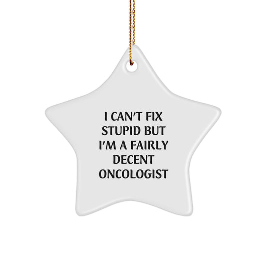 Funny Oncologist Gifts - 'I Can't Fix Stupid But I'm A Fairly Decent Oncologist' Star Ornament, Gifts from Friends, Christmas Unique Gifts for Oncologist - Image 1