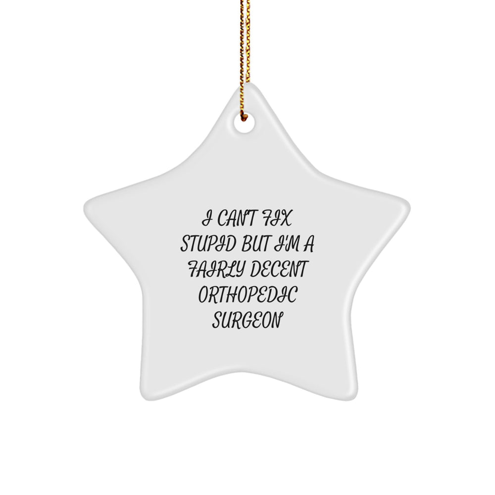 Funny Orthopedic Surgeon Gifts for Christmas - Star Ornament with I Can't Fix Stupid Quote, Gifts from Friends, Family, or Coworkers - Image 1