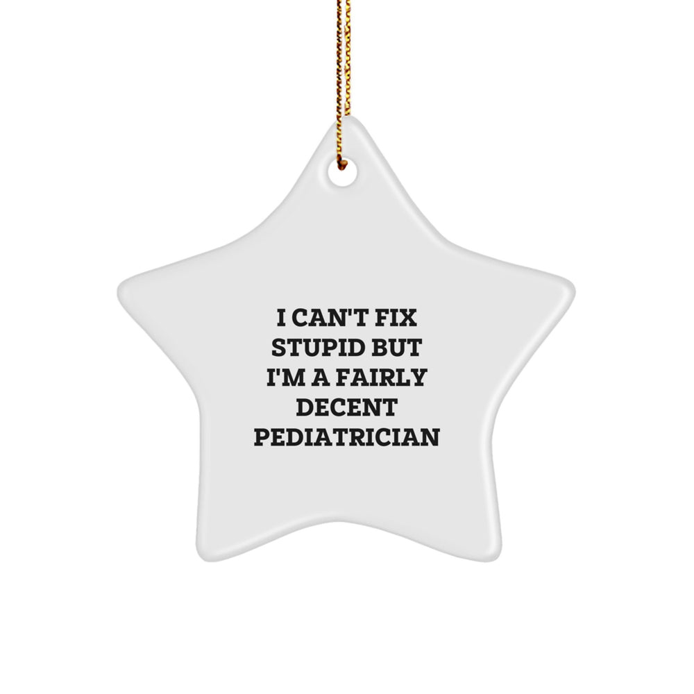 Funny Pediatrician Gifts for Christmas - I Can't Fix Stupid But I'm A Decent Star Ornament, Gifts from Family to Pediatrician - Image 1
