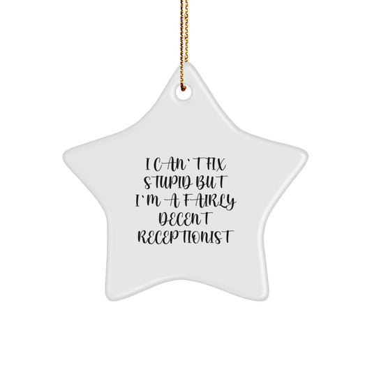 Funny Receptionist Gifts from Friends and Family - Star Ornament 'I Can't Fix Stupid But I'm A Fairly Decent Receptionist' for Christmas - Image 1