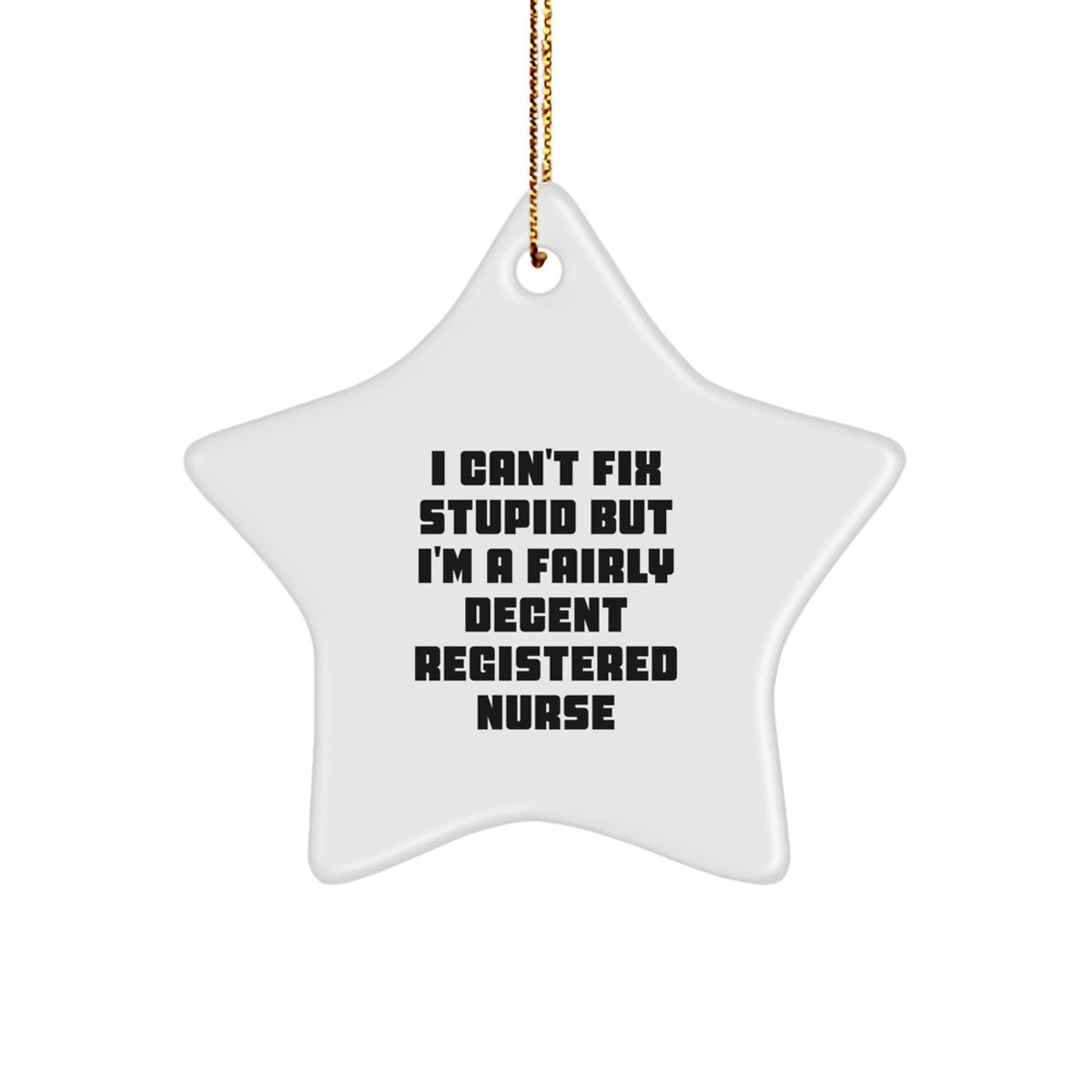Funny RN Gifts for Registered Nurse Christmas Ornament, I Can't Fix Stupid But I'm A Fairly Decent Registered Nurse Star Shape MDF with Gold Cord - Image 1