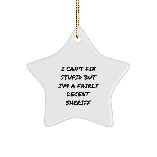 Funny Sheriff Gifts for Christmas - 'I Can't Fix Stupid But I'm A Fairly Decent Sheriff' Star Ornament for Men, Sheriff Lovers, Coworkers, or Family - Image 1