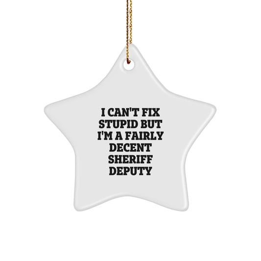 Funny Sheriff Deputy Star Ornament Gifts from Friends, Unique Christmas Decorations for Men, Women, Coworkers, Family - 'I Can't Fix Stupid But I'm A Fairly Decent Sheriff Deputy' - Image 1