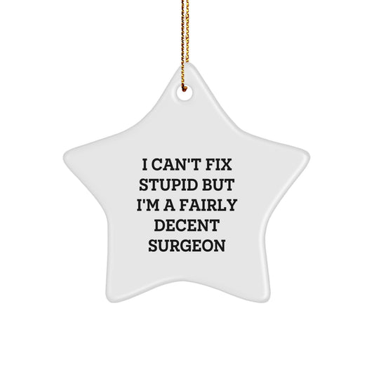 Funny Surgeon Gifts from Friends for Surgeons - I Can't Fix Stupid But I'm A Fairly Decent Surgeon Star Ornament, White, 3.25" Tall, Christmas Unique Gifts - Image 1