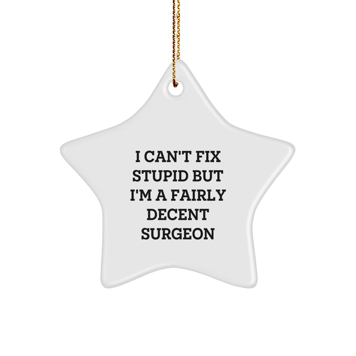 Funny Surgeon Gifts from Friends for Surgeons - I Can't Fix Stupid But I'm A Fairly Decent Surgeon Star Ornament, White, 3.25" Tall, Christmas Unique Gifts - Image 1