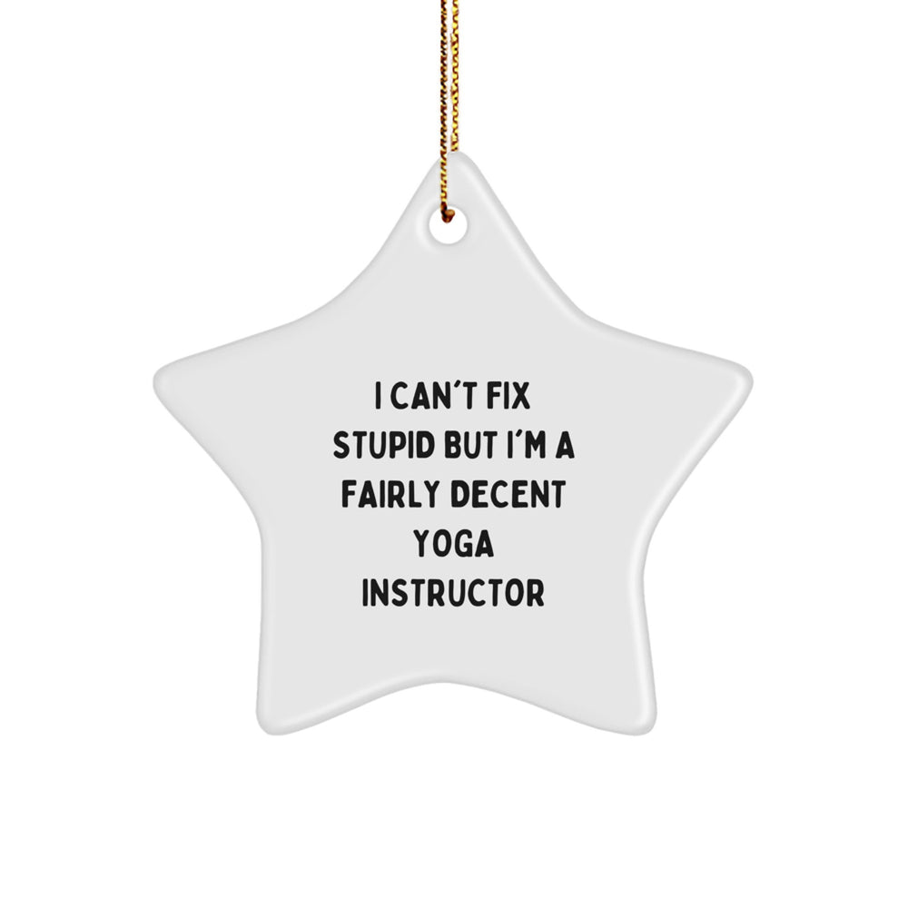 Funny Yoga Instructor Gift, 'I Can't Fix Stupid But I'm A Fairly Decent Yoga Instructor' Star Ornament, Gifts from Men to Yoga Instructor Friends for Christmas - Image 1