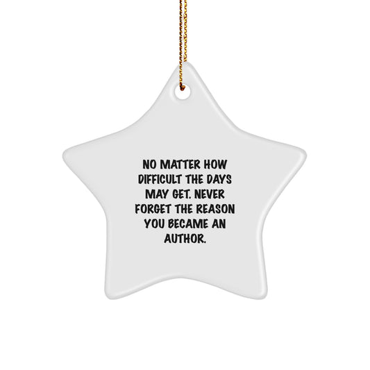 Inspirational Author Gifts from Friends - No Matter How Difficult The Days May Get. Never Forget The Reason You Became An Author. Star Ornament for Christmas - Image 1