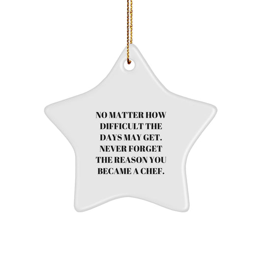 Gifts from Friends for Chef Star Ornament, Inspirational Quote: 'No Matter How Difficult The Days May Get. Never Forget The Reason You Became A Chef.', Christmas Unique Gifts - Image 1