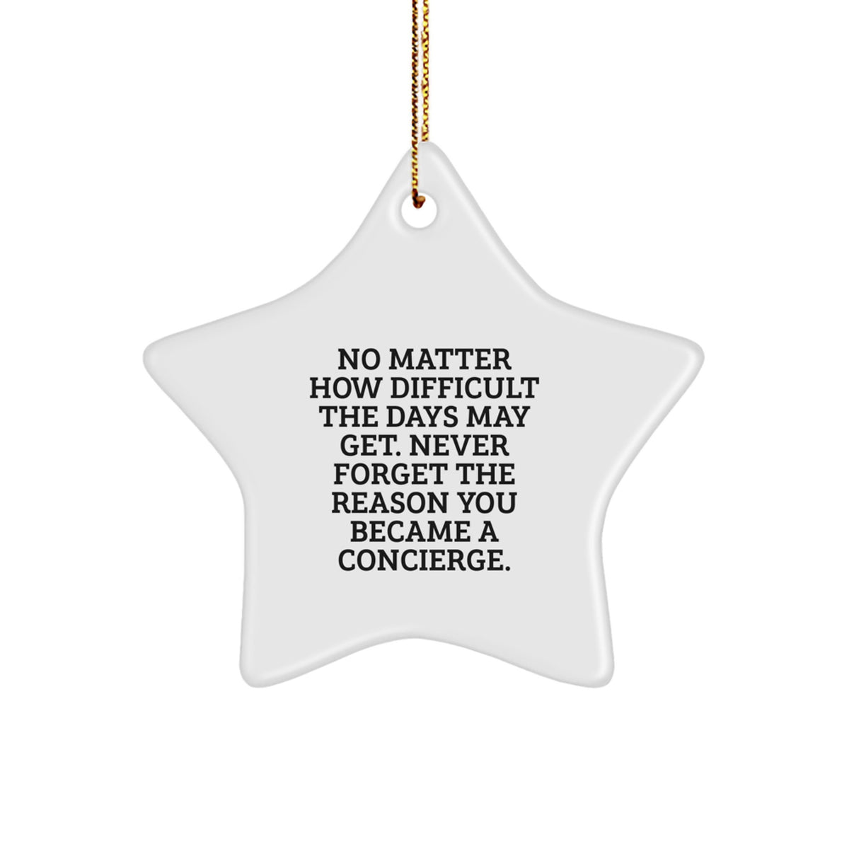 Concierge Star Ornament Gifts from Friends for Christmas - 'No Matter How Difficult The Days May Get. Never Forget The Reason You Became A Concierge.' - Image 1
