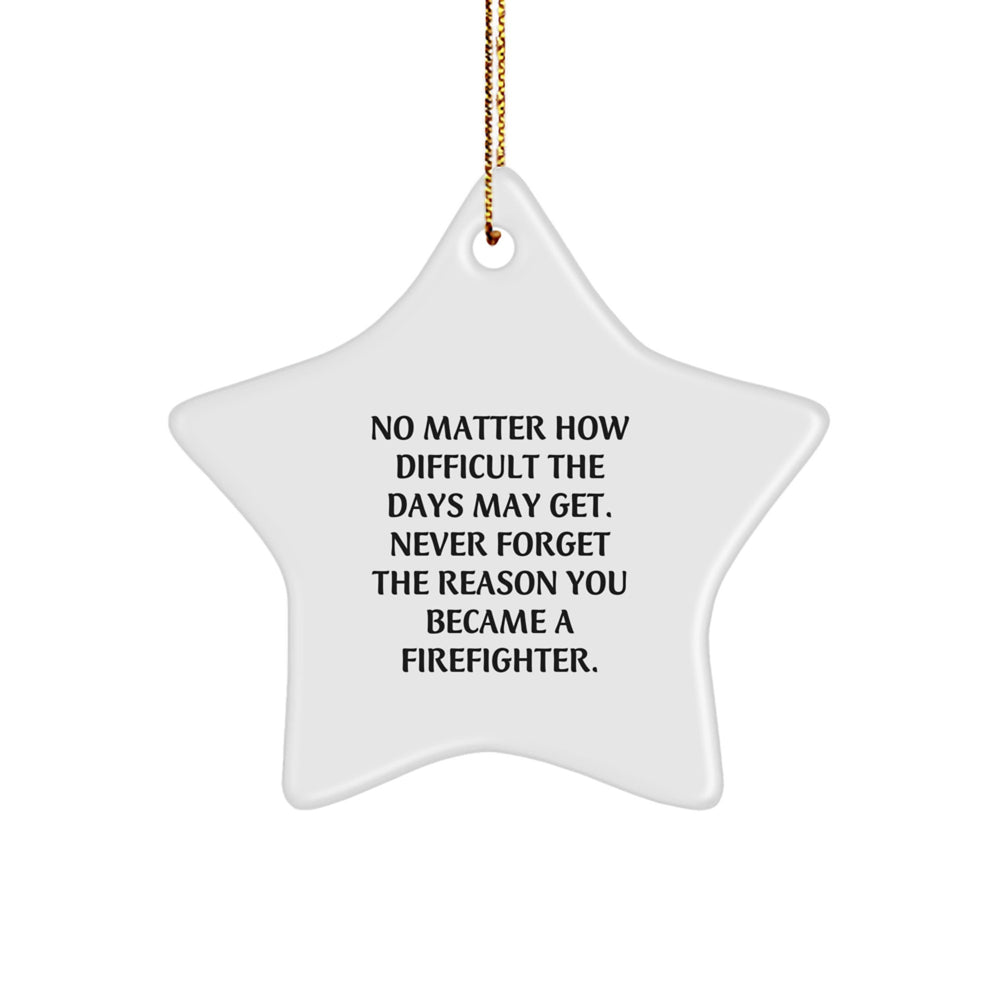 Inspirational Firefighter Star Ornament, Gifts from Men, Gifts for Firefighters, No Matter How Difficult The Days May Get - Christmas Unique Presents - Image 1