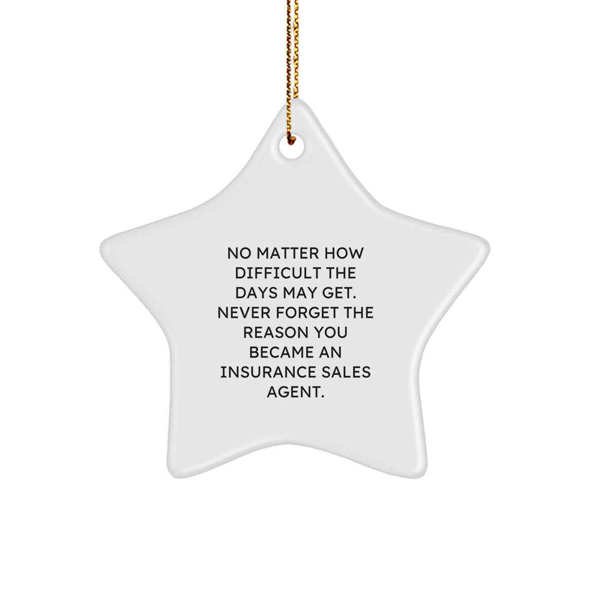 Inspiring Funny Quote Gifts for Insurance Sales Agent Men - Christmas Star Ornament with a Motivational Message 'Never Forget The Reason You Became An Insurance Sales Agent' - Gifts from Friends - Image 1
