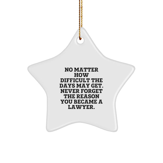 Lawyer Star Ornament Gifts from Friends to Men, 'No Matter How Difficult The Days May Get' Inspirational Holiday Gift for Lawyer, Star Shaped White Color Ornament for Christmas - Image 1