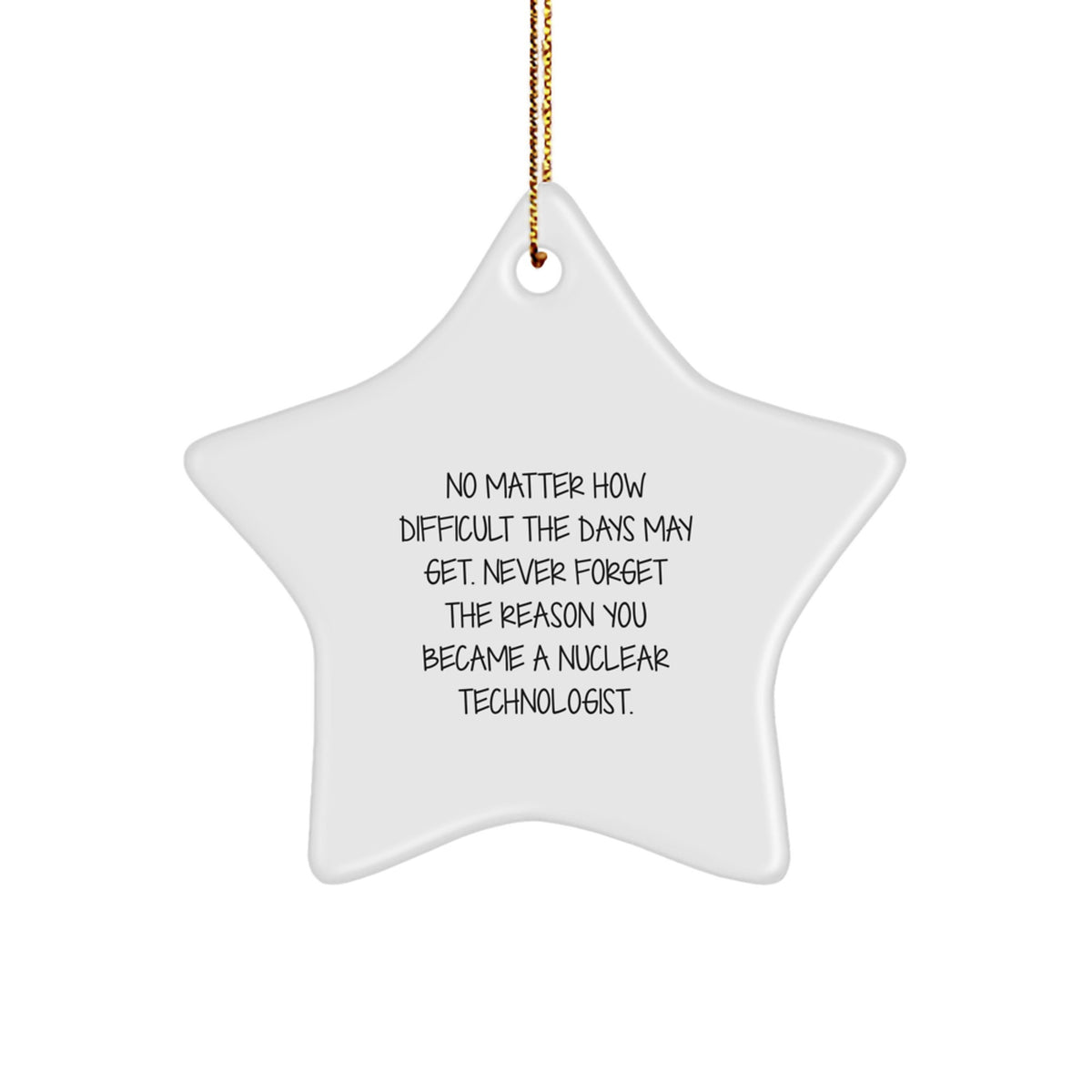 Nuclear Technologist Star Ornament, Gifts from Friends and Family, No Matter How Difficult The Days May Get. Funny Inspirational Gift for Him Her, Christmas Unique Gifts - Image 1