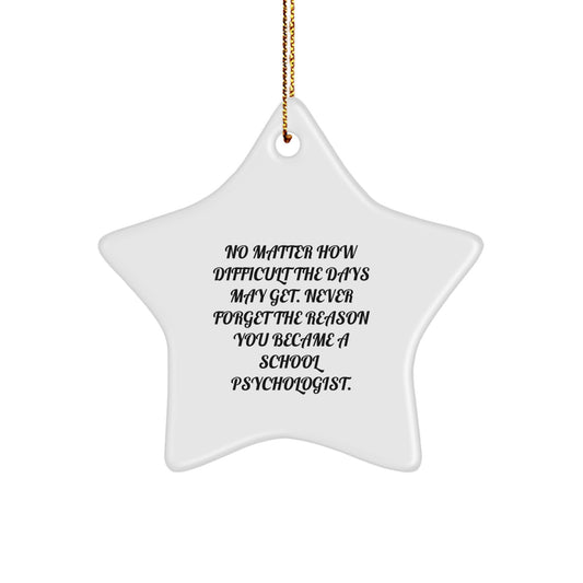 Inspirational School Psychologist Star Ornament, Gifts from Family, Friends or Coworkers, Christmas Unique Gifts for School Psychologist, 'No Matter How Difficult The Days May Get' - Image 1