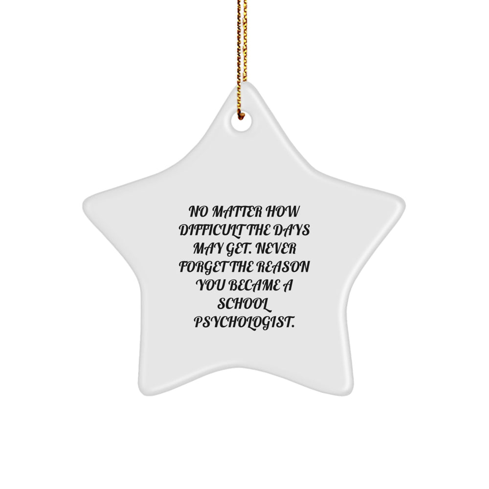 Inspirational School Psychologist Star Ornament, Gifts from Family, Friends or Coworkers, Christmas Unique Gifts for School Psychologist, 'No Matter How Difficult The Days May Get' - Image 1