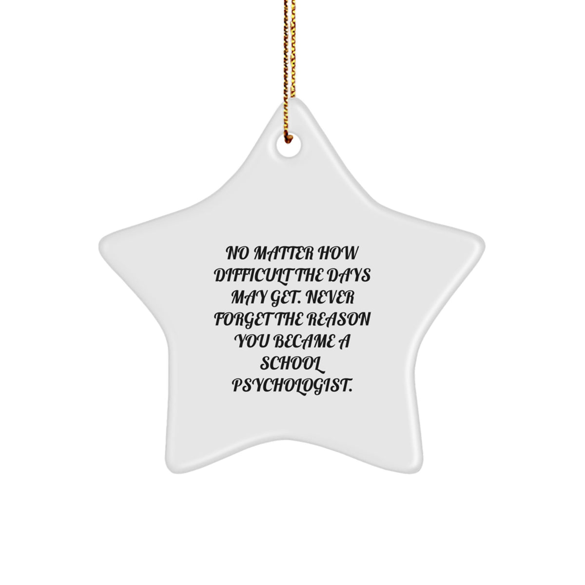 Inspirational School Psychologist Star Ornament, Gifts from Family, Friends or Coworkers, Christmas Unique Gifts for School Psychologist, 'No Matter How Difficult The Days May Get' - Image 1