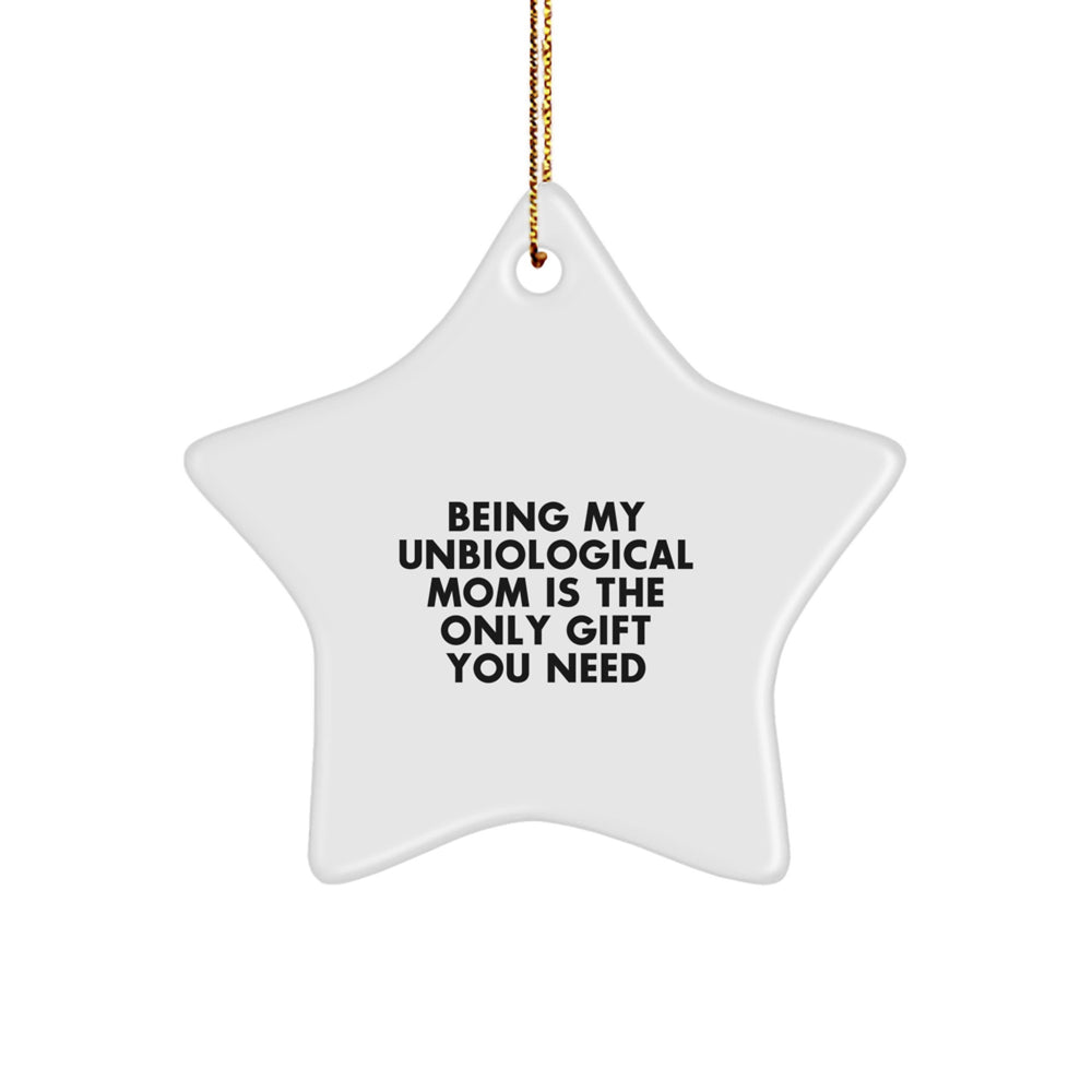 Unbiological Mom Gifts from Friends, Family, or Coworkers - 'Being My Unbiological Mom Is The Only Gift You Need' Star Ornament, Christmas Unique Gifts for Unbiological Mom - Image 1