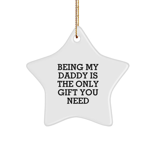 Funny Daddy Gifts from Family - Being My Daddy Is The Only Gift You Need, Star Ornament for Christmas - Image 1