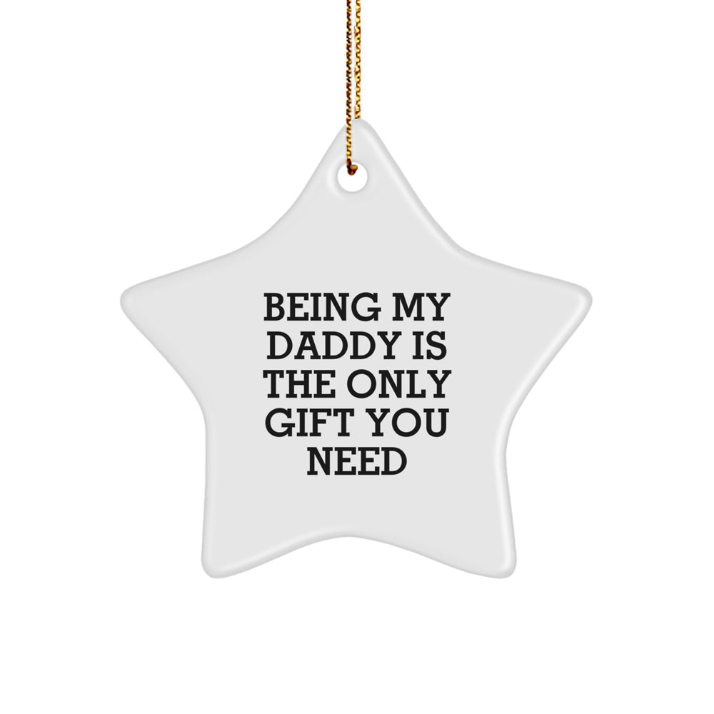 Funny Daddy Gifts from Family - Being My Daddy Is The Only Gift You Need, Star Ornament for Christmas - Image 1