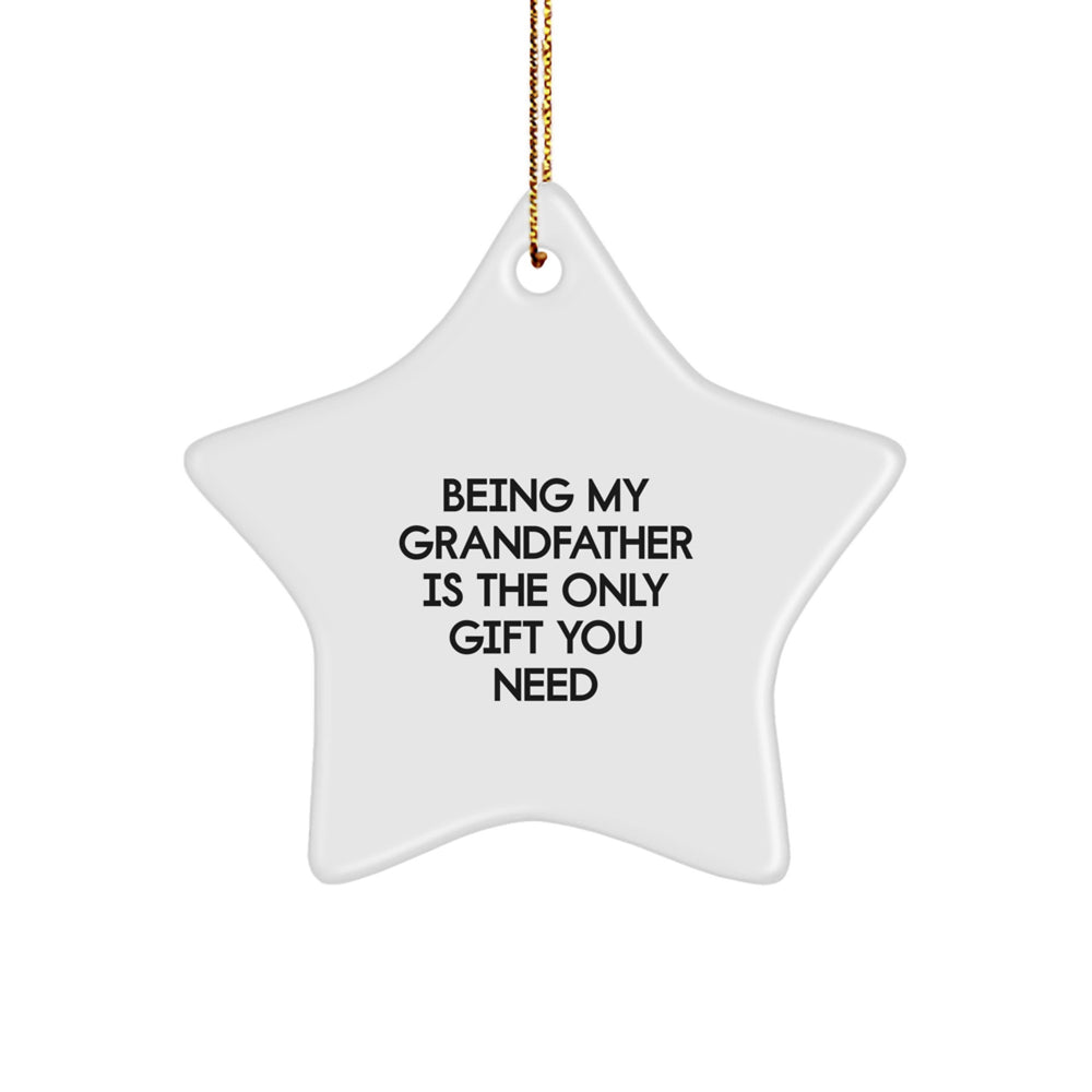 Funny Grandfather Gifts, Star Ornament, Being My Grandfather Is The Only Gift You Need, Christmas Unique Gifts from Family to Grandfather - Image 1