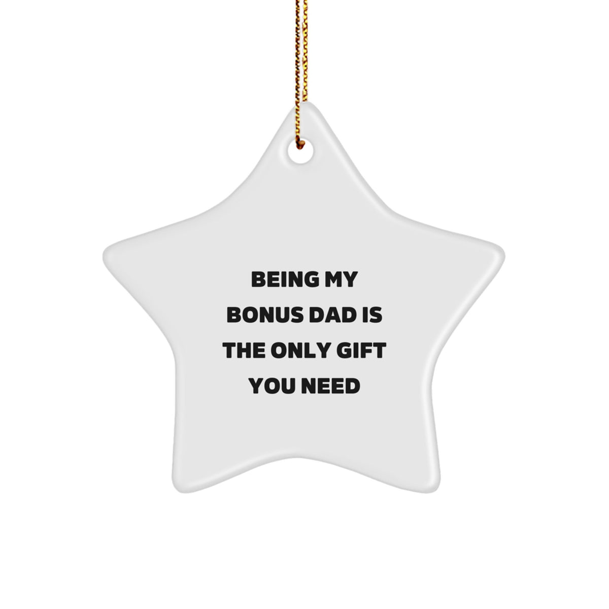 Funny Bonus Dad Gifts - Being My Bonus Dad Is The Only Gift You Need Star Ornament for Christmas - Image 1