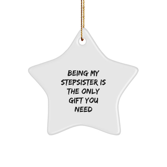 Funny Stepsister Gifts from Men - Being My Stepsister Is The Only Gift You Need, Christmas Unique Star Ornament for Stepsister - Image 1