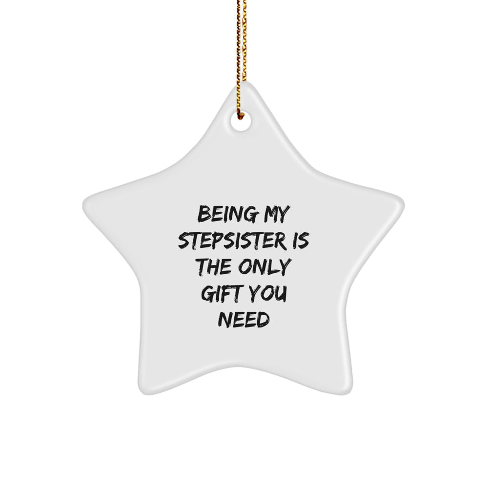 Funny Stepsister Gifts from Men - Being My Stepsister Is The Only Gift You Need, Christmas Unique Star Ornament for Stepsister - Image 1