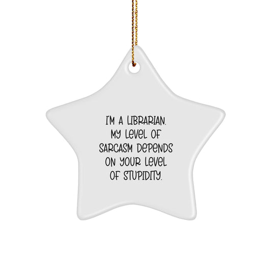 Librarian Gifts from Friends, 'I'm A Librarian. My Level Of Sarcasm Depends On Your Level Of Stupidity.' Funny Star Ornament for Christmas - Image 1